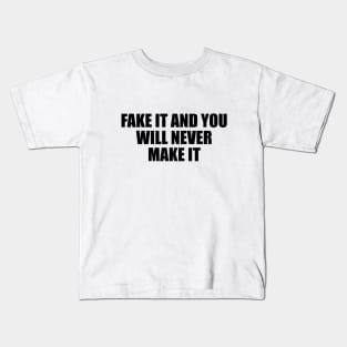 Fake it and you will never make it Kids T-Shirt